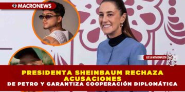 PRESIDENTA SHEINBAUM RECHAZA ACUSACIONES DE PETRO Y GARANTIZA COOPERACIÓN DIPLOMÁTICA