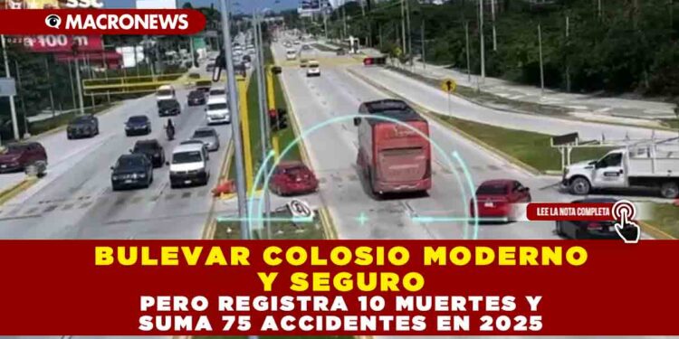 BULEVAR COLOSIO: MODERNO Y SEGURO, PERO REGISTRA 10 MUERTES Y SUMA 75 ACCIDENTES EN 2025
