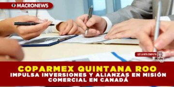 COPARMEX QUINTANA ROO IMPULSA INVERSIONES Y ALIANZAS EN MISIÓN COMERCIAL EN CANADÁ