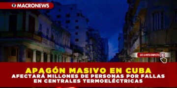APAGÓN MASIVO EN CUBA AFECTARÁ MILLONES DE PERSONAS POR FALLAS EN CENTRALES TERMOELÉCTRICAS