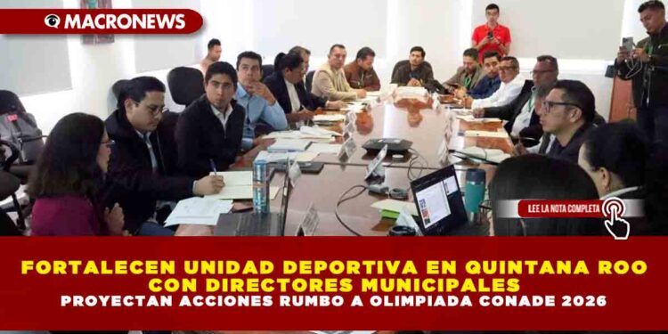 FORTALECEN UNIDAD DEPORTIVA EN QUINTANA ROO CON DIRECTORES MUNICIPALES; PROYECTAN ACCIONES RUMBO A OLIMPIADA CONADE 2026