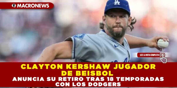 CLAYTON KERSHAW JUGADOR DE BEISBOL ANUNCIA SU RETIRO TRAS 18 TEMPORADAS CON LOS DODGERS