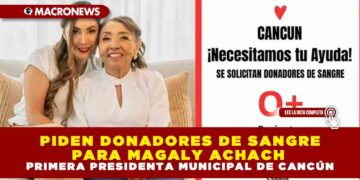 PIDEN DONADORES DE SANGRE PARA MAGALY ACHACH, PRIMERA PRESIDENTA MUNICIPAL DE CANCÚN