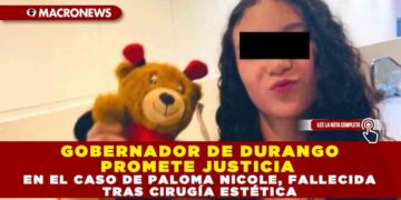 GOBERNADOR DE DURANGO PROMETE JUSTICIA EN EL CASO DE PALOMA NICOLE, FALLECIDA TRAS CIRUGÍA ESTÉTICA