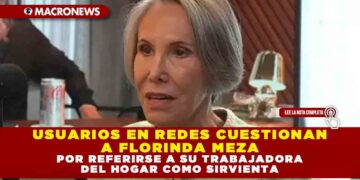 USUARIOS EN REDES CUESTIONAN A FLORINDA MEZA POR REFERIRSE A SU TRABAJADORA DEL HOGAR COMO SIRVIENTA