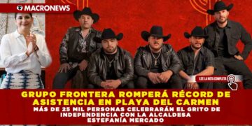 GRUPO FRONTERA ROMPERÁ RÉCORD DE ASISTENCIA EN PLAYA DEL CARMEN; MÁS DE 25 MIL PERSONAS CELEBRARÁN EL GRITO DE INDEPENDENCIA CON LA ALCALDESA ESTEFANÍA MERCADO