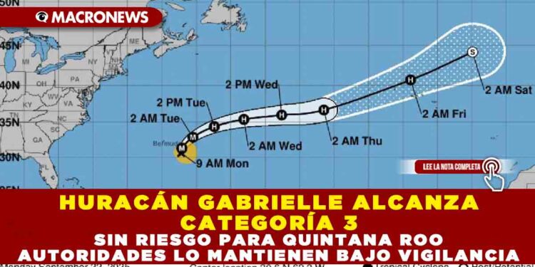 HURACÁN GABRIELLE ALCANZA CATEGORÍA 3 SIN RIESGO PARA QUINTANA ROO, AUTORIDADES LO MANTIENEN BAJO VIGILANCIA