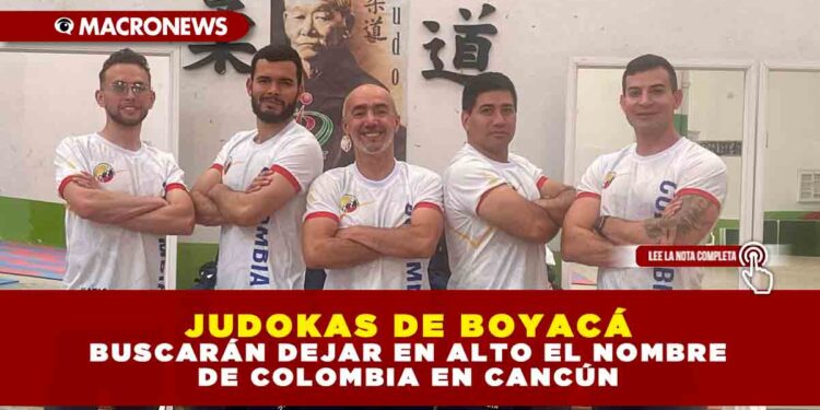 JUDOKAS DE BOYACÁ BUSCARÁN DEJAR EN ALTO EL NOMBRE DE COLOMBIA EN CANCÚN