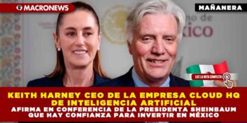 KEITH HARNEY CEO DE LA EMPRESA CLOUD HQ DE INTELIGENCIA ARTIFICIAL, AFIRMA EN CONFERENCIA DE LA PRESIDENTA SHEINBAUM QUE HAY CONFIANZA PARA INVERTIR EN MÉXICO