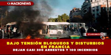 BAJO TENSIÓN BLOQUEOS Y DISTURBIOS EN FRANCIA: DEJAN CASI 300 ARRESTOS Y 100 INCENDIOS