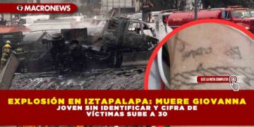 EXPLOSIÓN EN IZTAPALAPA: MUERE GIOVANNA JOVEN SIN IDENTIFICAR Y CIFRA DE VÍCTIMAS SUBE A 30