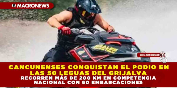 ⁠CANCUNENSES CONQUISTAN EL PODIO EN LAS 50 LEGUAS DEL GRIJALVA; RECORREN MÁS DE 200 KM EN COMPETENCIA NACIONAL CON 60 EMBARCACIONES