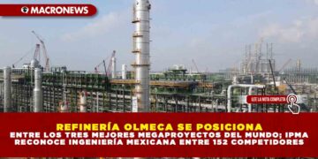 REFINERÍA OLMECA SE POSICIONA ENTRE LOS TRES MEJORES MEGAPROYECTOS DEL MUNDO; IPMA RECONOCE INGENIERÍA MEXICANA ENTRE 152 COMPETIDORES