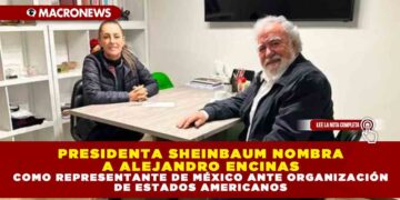 PRESIDENTA SHEINBAUM NOMBRA A ALEJANDRO ENCINAS COMO REPRESENTANTE DE MÉXICO ANTE ORGANIZACIÓN DE ESTADOS AMERICANOS