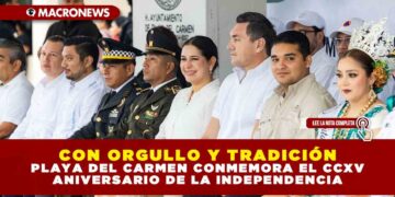 CON ORGULLO Y TRADICIÓN, PLAYA DEL CARMEN CONMEMORA EL CCXV ANIVERSARIO DE LA INDEPENDENCIA