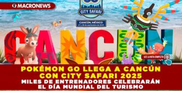 POKÉMON GO LLEGA A CANCÚN CON CITY SAFARI 2025: MILES DE ENTRENADORES CELEBRARÁN EL DÍA MUNDIAL DEL TURISMO
