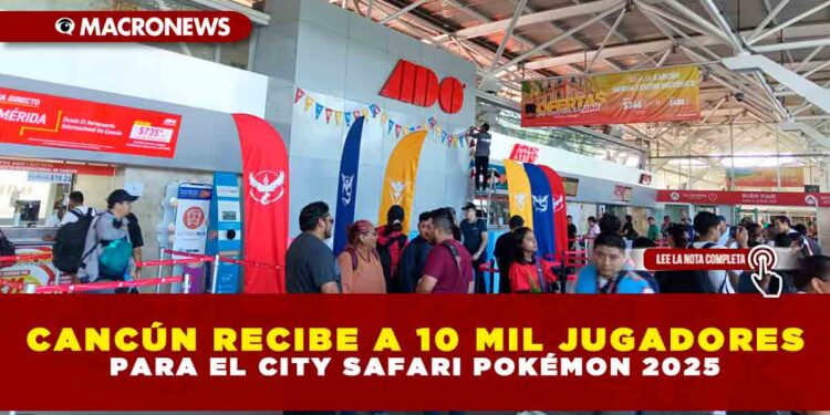 CANCÚN RECIBE A 10 MIL JUGADORES PARA EL CITY SAFARI POKÉMON 2025