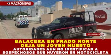 BALACERA EN PRADO NORTE DEJA UN JOVEN MUERTO; AUTORIDADES AUN NO IDENTIFICAN A SOSPECHOSOS QUE HUYERON EN MOTOCICLETA