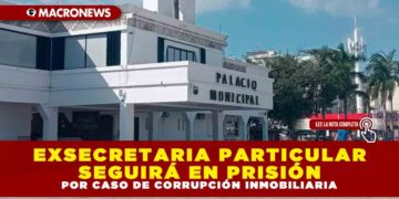 EXSECRETARIA PARTICULAR SEGUIRÁ EN PRISIÓN POR CASO DE CORRUPCIÓN INMOBILIARIA