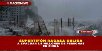 SUPERTIFÓN RAGASA OBLIGA A EVACUAR 1.9 MILLONES DE PERSONAS EN CHINA