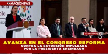 AVANZA EN EL CONGRESO REFORMA CONTRA LA EXTORSIÓN IMPULSADA POR LA PRESIDENTA SHEINBAUM