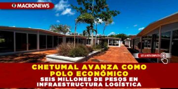 CHETUMAL AVANZA COMO POLO ECONÓMICO: SEIS MILLONES DE PESOS PARA FORTALECER EL POLO DE DESARROLLO ECONÓMICO