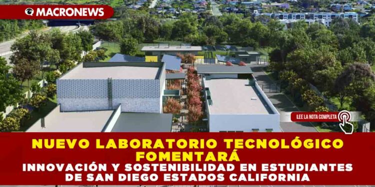NUEVO LABORATORIO TECNOLÓGICO FOMENTARÁ INNOVACIÓN Y SOSTENIBILIDAD EN ESTUDIANTES DE SAN DIEGO ESTADOS CALIFORNIA