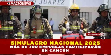 SIMULACRO NACIONAL 2025: MÁS DE 700 EMPRESAS PARTICIPARÁN EN CANCÚN