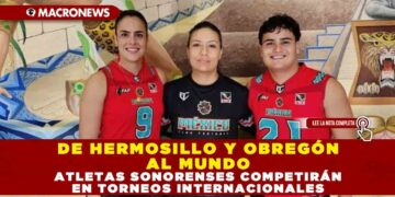 DE HERMOSILLO Y OBREGÓN AL MUNDO: ATLETAS SONORENSES COMPETIRÁN EN TORNEOS INTERNACIONALES