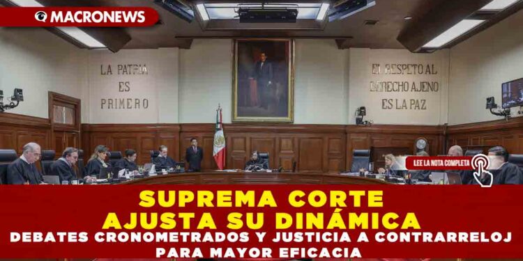 SUPREMA CORTE AJUSTA SU DINÁMICA: DEBATES CRONOMETRADOS Y JUSTICIA A CONTRARRELOJ PARA MAYOR EFICACIA