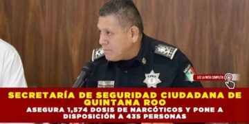 SECRETARÍA DE SEGURIDAD CIUDADANA DE QUINTANA ROO ASEGURA 1,574 DOSIS DE NARCÓTICOS Y PONE A DISPOSICIÓN A 435 PERSONAS