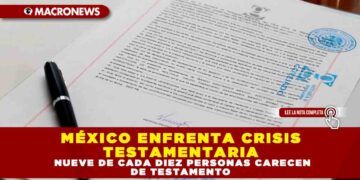 MÉXICO ENFRENTA CRISIS TESTAMENTARIA: NUEVE DE CADA DIEZ PERSONAS CARECEN DE TESTAMENTO