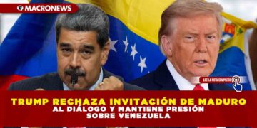 TRUMP RECHAZA INVITACIÓN DE MADURO AL DIÁLOGO Y MANTIENE PRESIÓN SOBRE VENEZUELA