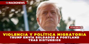 VIOLENCIA Y POLÍTICA MIGRATORIA: TRUMP ENVÍA SOLDADOS A PORTLAND TRAS DISTURBIOS