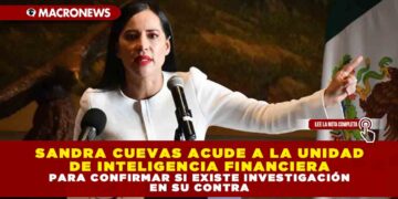 SANDRA CUEVAS ACUDE A LA UNIDAD DE INTELIGENCIA FINANCIERA PARA CONFIRMAR SI EXISTE INVESTIGACIÓN EN SU CONTRA