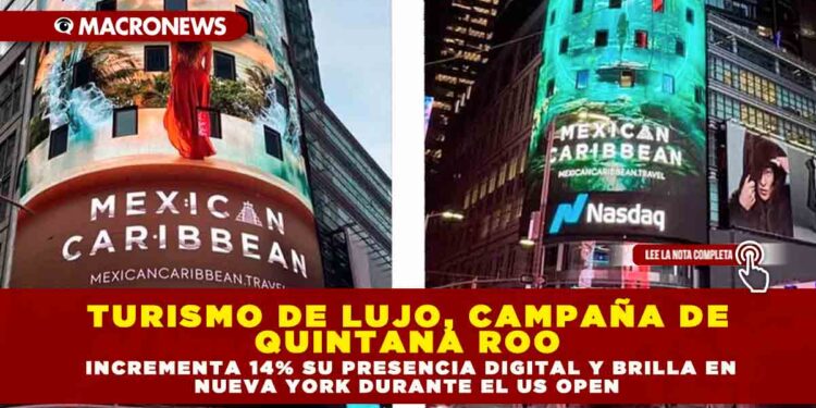 TURISMO DE LUJO: CAMPAÑA DE QUINTANA ROO INCREMENTA 14% SU PRESENCIA DIGITAL Y BRILLA EN NUEVA YORK DURANTE EL US OPEN
