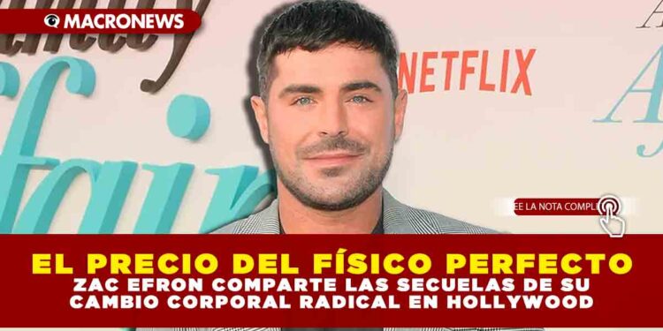 EL PRECIO DEL FÍSICO PERFECTO: ZAC EFRON COMPARTE LAS SECUELAS DE SU CAMBIO CORPORAL RADICAL EN HOLLYWOOD