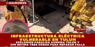 INFRAESTRUCTURA ELÉCTRICA VULNERABLE EN TULUM: EXPLOSIÓN PARALIZA AVENIDA TULUM Y CFE ESTIMA TRES HORAS PARA REPARAR FALLA