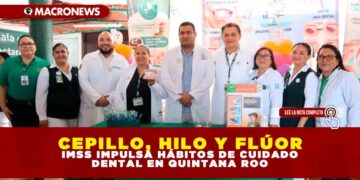CEPILLO, HILO Y FLÚOR: IMSS IMPULSA HÁBITOS DE CUIDADO DENTAL EN QUINTANA ROO