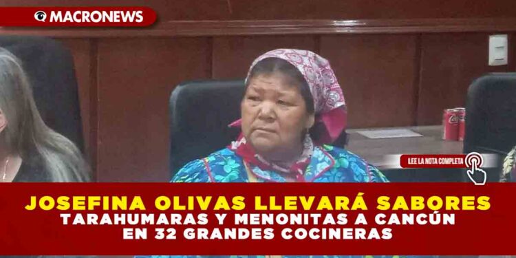 JOSEFINA OLIVAS LLEVARÁ SABORES TARAHUMARAS Y MENONITAS A CANCÚN EN 32 GRANDES COCINERAS