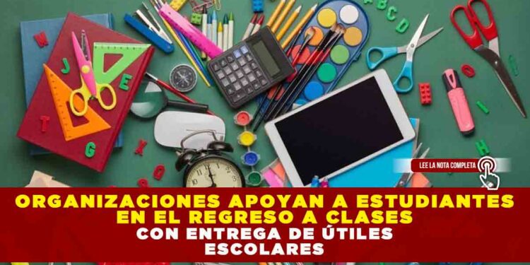 ORGANIZACIONES APOYAN A ESTUDIANTES EN EL REGRESO A CLASES CON ENTREGA DE ÚTILES ESCOLARES