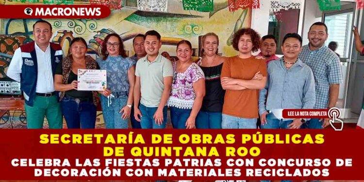 SECRETARÍA DE OBRAS PÚBLICAS DE QUINTANA ROO CELEBRA LAS FIESTAS PATRIAS CON CONCURSO DE DECORACIÓN CON MATERIALES RECICLADOS