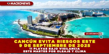 CANCÚN EVITA RIESGOS ESTE 9 DE SEPTIEMBRE DE 2025: 11 PLAYAS BAJO VIGILANCIA ESTE MARTES POR OLEAJE Y CLIMA