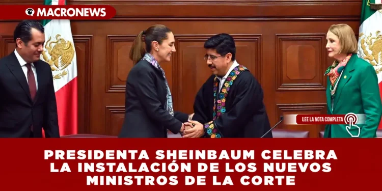 PRESIDENTA SHEINBAUM CELEBRA LA INSTALACIÓN DE LOS NUEVOS MINISTROS DE LA CORTE: “INICIA UNA NUEVA ERA DE LEGALIDAD Y JUSTICIA”