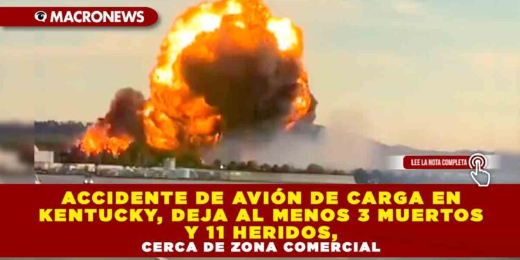 ACCIDENTE DE AVIÓN DE CARGA EN KENTUCKY DEJA AL MENOS 3 MUERTOS Y 11 HERIDOS, CERCA DE ZONA COMERCIAL