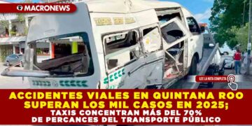 ACCIDENTES VIALES EN QUINTANA ROO SUPERAN LOS MIL CASOS EN 2025; TAXIS CONCENTRAN MÁS DEL 70% DE PERCANCES DEL TRANSPORTE PÚBLICO