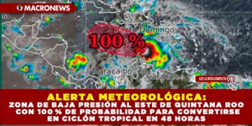 ALERTA METEOROLÓGICA: ZONA DE BAJA PRESIÓN AL ESTE DE QUINTANA ROO CON 100 % DE PROBABILIDAD DE CONVERTIRSE EN CICLÓN TROPICAL EN 48 HORAS