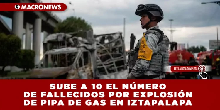 SUBE A 10 EL NÚMERO DE FALLECIDOS POR EXPLOSIÓN DE PIPA DE GAS EN IZTAPALAPA: MÁS DE 50 PERSONAS SIGUEN HOSPITALIZADAS, VARIAS EN ESTADO CRÍTICO