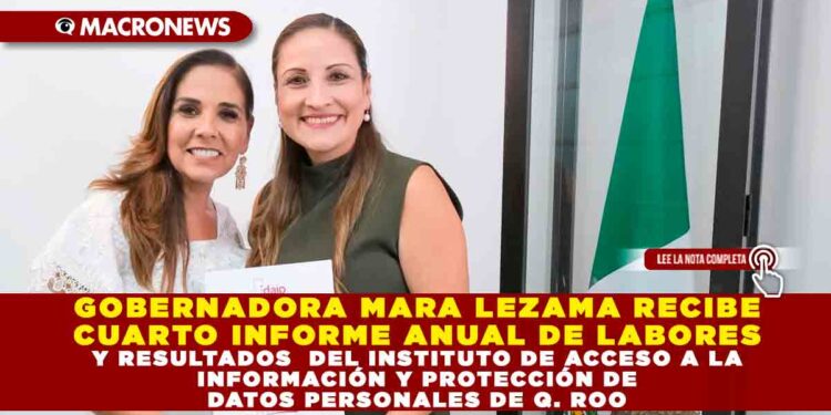 GOBERNADORA MARA LEZAMA RECIBE CUARTO INFORME ANUAL DE LABORES Y RESULTADOS DEL INSTITUTO DE ACCESO A LA INFORMACIÓN Y PROTECCIÓN DE DATOS PERSONALES DE QUINTANA ROO