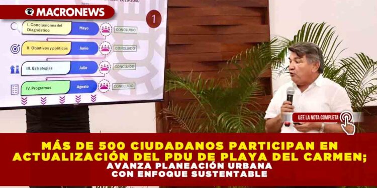 MÁS DE 500 CIUDADANOS PARTICIPAN EN ACTUALIZACIÓN DEL PDU DE PLAYA DEL CARMEN; AVANZA PLANEACIÓN URBANA CON ENFOQUE SUSTENTABLE
